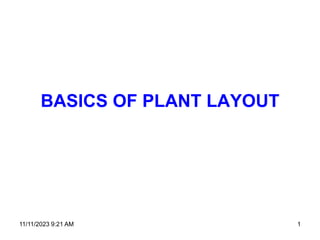 BASICS OF PLANT LAYOUT
11/11/2023 9:21 AM 1
 