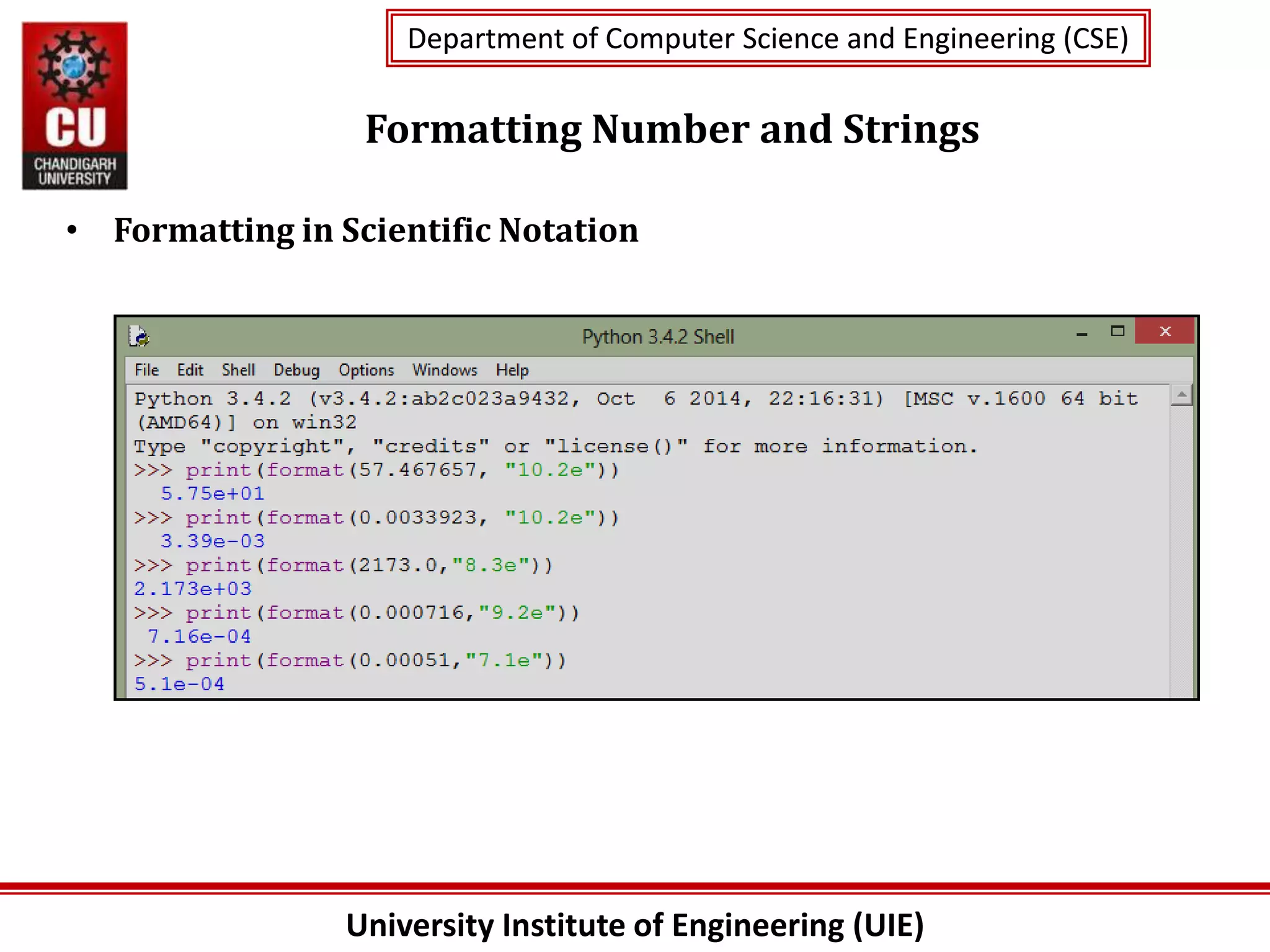 University Institute of Engineering (UIE)
Department of Computer Science and Engineering (CSE)
Department of Computer Science and Engineering (CSE)
Formatting Number and Strings
• Formatting in Scientific Notation
 