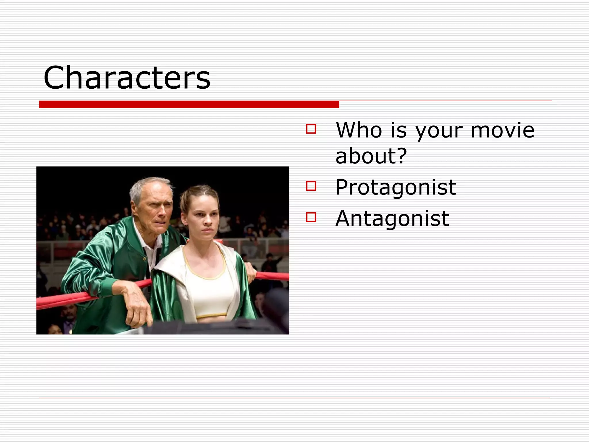 Characters Who is your movie about? Protagonist Antagonist 