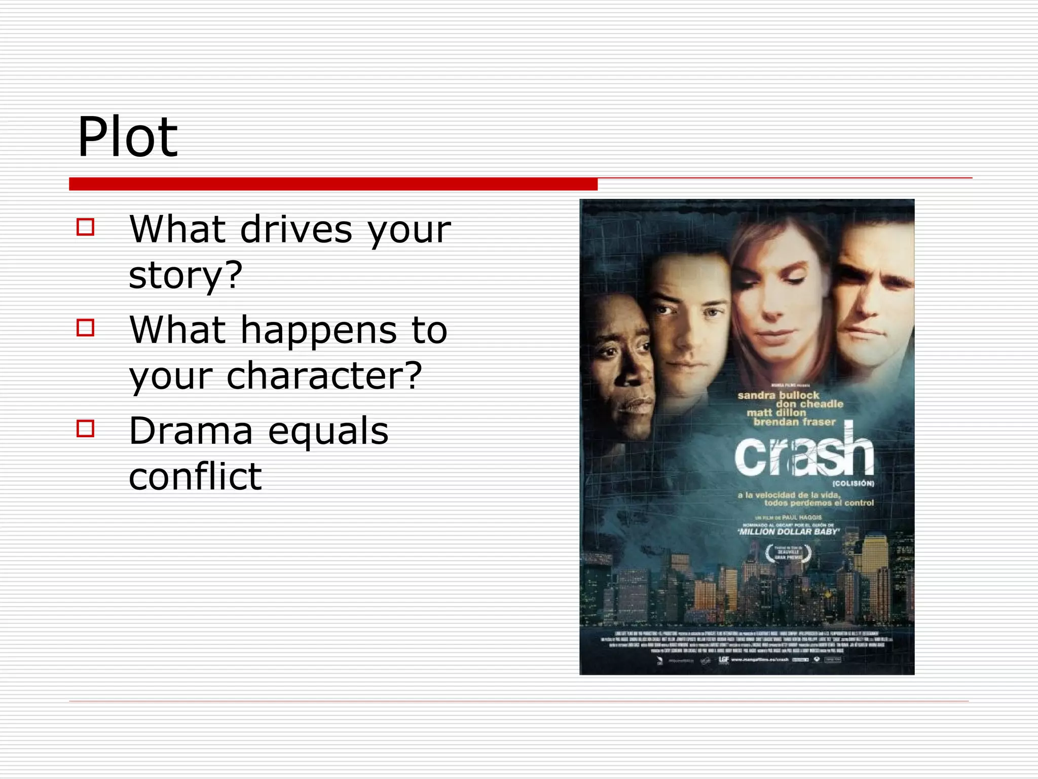 Plot What drives your story? What happens to your character? Drama equals conflict 
