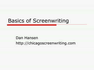 Basics of Screenwriting Dan Hansen http://chicagoscreenwriting.com 