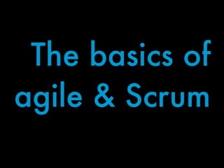 The basics of
agile & Scrum
 