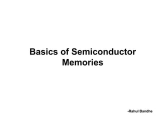 Basics of Semiconductor Memories -Rahul Bandhe 
