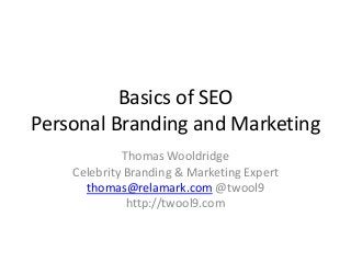 Basics of SEO
Personal Branding and Marketing
Thomas Wooldridge
Celebrity Branding & Marketing Expert
thomas@relamark.com @twool9
http://twool9.com
 