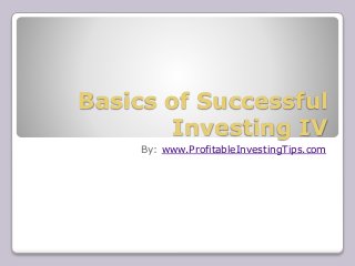 Basics of Successful 
Investing IV 
By: www.ProfitableInvestingTips.com 
 