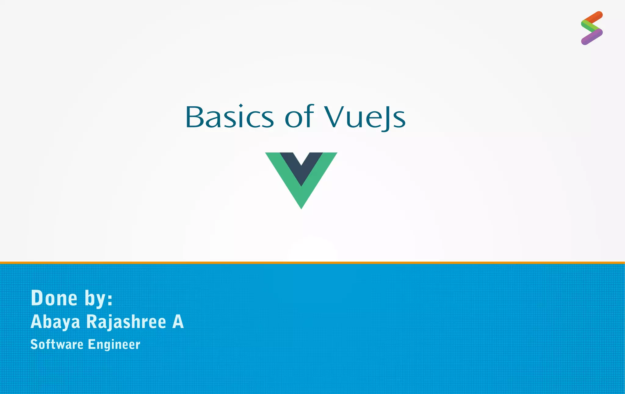 Basics of VueJs
Done by:
Abaya Rajashree A
Software Engineer
 