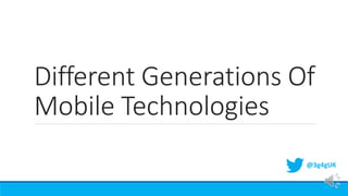 Different Generations Of
Mobile Technologies
@3g4gUK
 