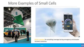 More Examples of Small Cells
©3G4G
BT/EE’s Helikite for providing coverage during emergency and disaster
recovery scenarios.
 