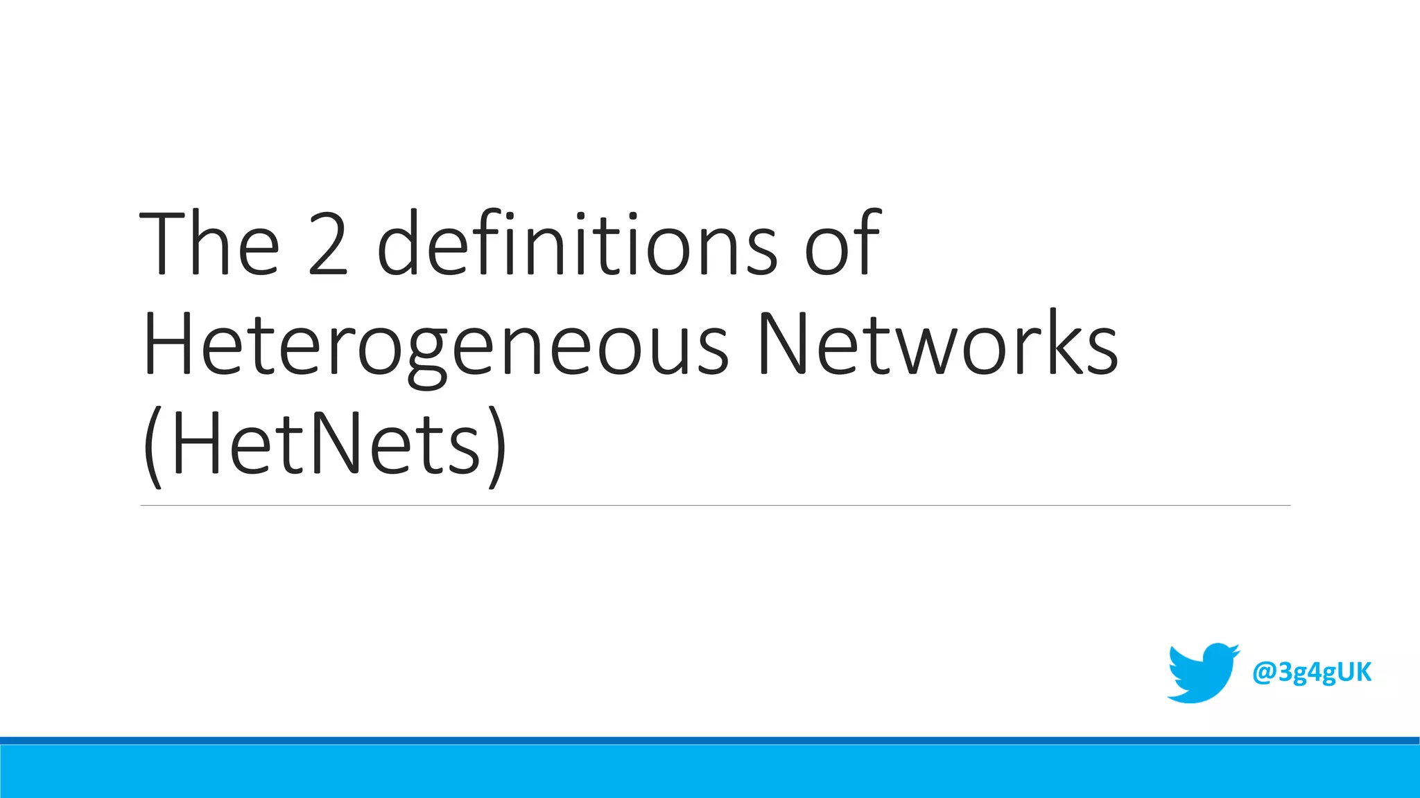 The 2 definitions of
Heterogeneous Networks
(HetNets)
@3g4gUK
 