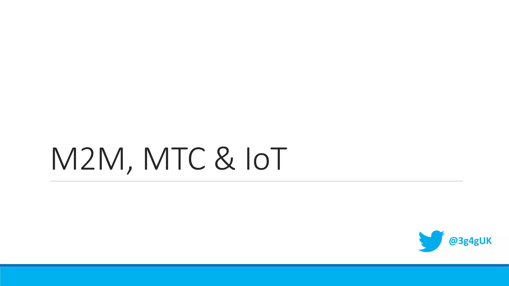 M2M, MTC & IoT
@3g4gUK
 