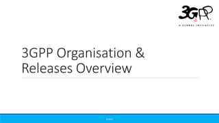 3GPP Organisation &
Releases Overview
©3G4G
 