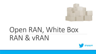 Open RAN, White Box
RAN & vRAN
@3g4gUK
 
