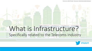 What is Infrastructure?
Specifically related to the Telecoms Industry
@3g4gUK
Picture source: Oxford-UN report, 'Infrastructure: Underpinning Sustainable Development'
 