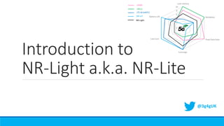 Introduction to
NR-Light a.k.a. NR-Lite
@3g4gUK
 