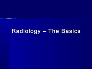 Radiology – The BasicsRadiology – The Basics
 