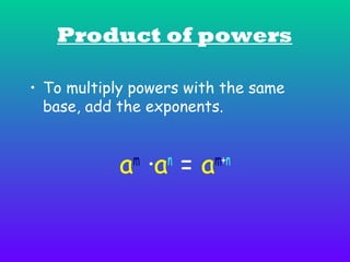 Product of powers
• To multiply powers with the same
base, add the exponents.

a ∙a = a
m

n

m+n

 