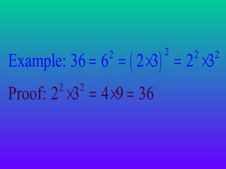 Example: 36 = 6 = ( 2 ×3) = 2 ×3
2

Proof: 2 ×3 = 4 ×9 = 36
2

2

2

2

2

 