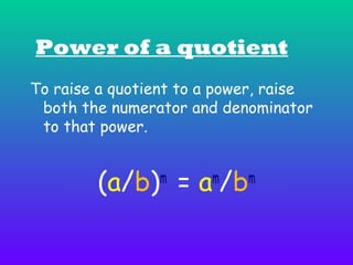 Power of a quotient
To raise a quotient to a power, raise
both the numerator and denominator
to that power.

(a/b) = a /b
m

m

m

 