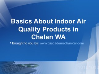 Basics About Indoor Air
Quality Products in
Chelan WA
Brought to you by: www.cascademechanical.com
 