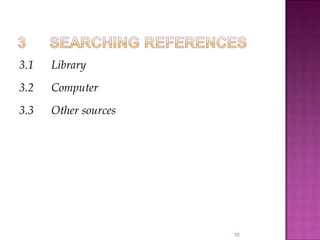 3.1 Library
3.2 Computer
3.3 Other sources
10
 
