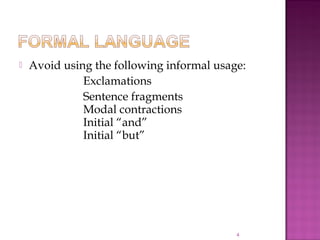  Avoid using the following informal usage:
Exclamations
Sentence fragments
Modal contractions
Initial “and”
Initial “but”
4
 