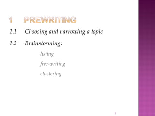 1.1 Choosing and narrowing a topic
1.2 Brainstorming:
listing
free-writing
clustering
7
 