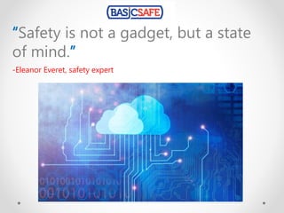 “Safety is not a gadget, but a state
of mind.”
-Eleanor Everet, safety expert
 