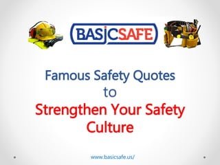 Famous Safety Quotes
to
Strengthen Your Safety
Culture
www.basicsafe.us/
 