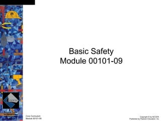 Basic Safety
Module 00101-09
National Center
for Construction
Education and Core Curriculum Copyright © by NCCER,
Research Module 00101-09 Published by Pearson Education, Inc.
 