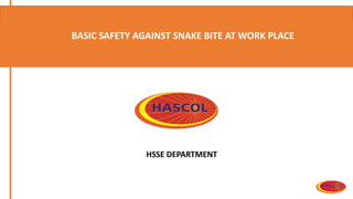 BASIC SAFETY AGAINST SNAKE BITE AT WORK PLACE
HSSE DEPARTMENT
 