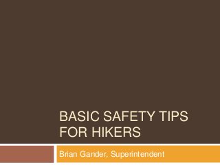 BASIC SAFETY TIPS
FOR HIKERS
Brian Gander, Superintendent
 