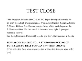 TEST CLOSE <ul><li>“ Mr. Prospect, Eutectic 680CGS AC/DC Super Strength Electrode for </li></ul><ul><li>all alloy steel, h...