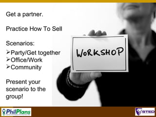 Get a partner.
Practice How To Sell
Scenarios:
Party/Get together
Office/Work
Community
Present your
scenario to the
group!
109

 