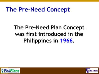 The Pre-Need Concept
The Pre-Need Plan Concept
was first introduced in the
Philippines in 1966.

2

 