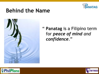 Behind the Name
“ Panatag is a Filipino term
for peace of mind and
confidence.”

30

 