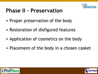 Phase II – Preservation
• Proper preservation of the body
• Restoration of disfigured features
• Application of cosmetics on the body
• Placement of the body in a chosen casket

37

 