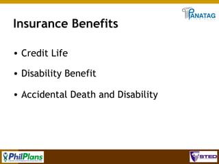 Insurance Benefits
• Credit Life
• Disability Benefit
• Accidental Death and Disability

42

 