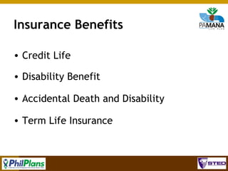 Insurance Benefits
• Credit Life
• Disability Benefit
• Accidental Death and Disability
• Term Life Insurance

81

 