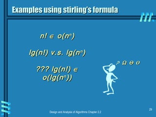 Design and Analysis of Algorithms Chapter 2.2
29
n!n! ∈∈ o(no(nnn
))
lg(n!) v.s. lg(nlg(n!) v.s. lg(nnn
))
??? lg(n!)??? lg(n!) ∈∈
o(lg(no(lg(nnn
))))
Examples using stirling’s formulaExamples using stirling’s formula
ΩΩ ΘΘ OO
 