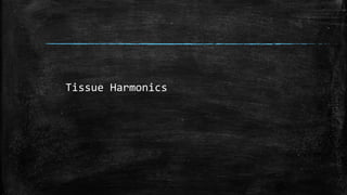 Tissue Harmonics
 