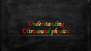 Understanding
Ultrasound physics.
 