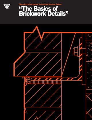 “The Basics of
Brickwork Details”
Glen-Gery’s Brickwork Techniques Seminar Series:
 