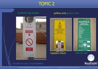 Email: info@westfieldsoffshore.com - www.westfieldsoffshore.com Tel.+233 503806661 (0) 501550047(0)501549944Email: info@westfieldsoffshore.com - www.westfieldsoffshore.com Tel.+233 503806661 (0) 501550047(0)501549944
TOPIC 2
yellow and green cardScaffold Tag Holder
Update check safe to use
Unsafe to use / incomplete
 
