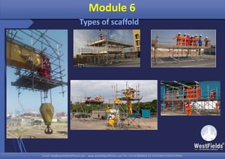 Email: info@westfieldsoffshore.com - www.westfieldsoffshore.com Tel.+233 503806661 (0) 501550047(0)501549944Email: info@westfieldsoffshore.com - www.westfieldsoffshore.com Tel.+233 503806661 (0) 501550047(0)501549944
Module 6
Types of scaffold
 