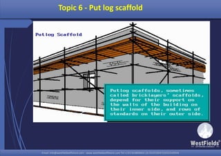 Email: info@westfieldsoffshore.com - www.westfieldsoffshore.com Tel.+233 503806661 (0) 501550047(0)501549944Email: info@westfieldsoffshore.com - www.westfieldsoffshore.com Tel.+233 503806661 (0) 501550047(0)501549944
Topic 6 - Put log scaffold
 