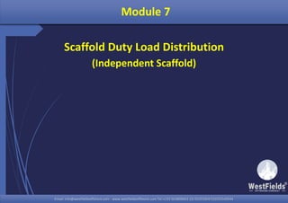 Email: info@westfieldsoffshore.com - www.westfieldsoffshore.com Tel.+233 503806661 (0) 501550047(0)501549944Email: info@westfieldsoffshore.com - www.westfieldsoffshore.com Tel.+233 503806661 (0) 501550047(0)501549944
Module 7
Scaffold Duty Load Distribution
(Independent Scaffold)
 