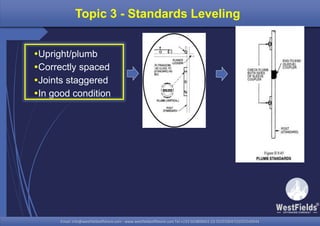 Email: info@westfieldsoffshore.com - www.westfieldsoffshore.com Tel.+233 503806661 (0) 501550047(0)501549944Email: info@westfieldsoffshore.com - www.westfieldsoffshore.com Tel.+233 503806661 (0) 501550047(0)501549944
Topic 3 - Standards Leveling
Upright/plumb
Correctly spaced
Joints staggered
In good condition
 
