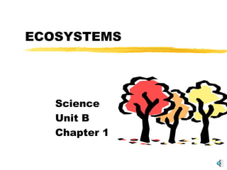 ECOSYSTEMS




   Science
   Unit B
   Chapter 1
 