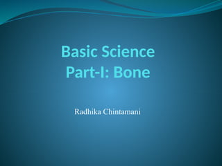 Basic Science
Part-I: Bone
Radhika Chintamani
 