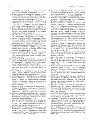 114                                                                                                   T.L. Roß and S.M. Ametamey

      of 2 [18f9ﬂuoro deoxy D glucose towards epimerisation          29. Wester H J, Herz M, Weber W, Heiss P, Senekowitsch
      under alkaline conditions. Appl Radiat Isot 51:37 41                                                  ¨
                                                                         Schmidtke R, Schwaiger M, Stocklin G (1999) Synthesis
14.   Beuthien Baumann B, Hamacher K, Oberdorfer F, Stein                and radiopharmacology of O (2 [18F]ﬂuoroethyl) L
      bach J (2000) Preparation of ﬂuorine 18 labelled sugars            tyrosine for tumor imaging. J Nucl Med 40:205 212
      and derivatives and their application as tracer for positron   30. Hamacher K, Coenen HH (2002) Effcient routine produc
      emission tomography. Carbohydr Res 327:107 118                     tion of the 18F labelled amino acid O (2 [18F]ﬂuoroethyl)
15.   Namavari M, Bishop A, Satyamurthy N, Bida G, Barrio JR             L tyrosine. Appl Radiat Isot 57:205 212
      (1992) Regioselective radioﬂuorodestannylation with            31. Krasikova RN, Kuznetsova OF, Fedorova OS, Maleev VI,
      [18F]F2, and [18F]CH3COOF: a high yield synthesis of               Saveleva TF, Belokon YN (2008) No carrier added synthe
      6 [18F]Fluoro L dopa. Appl Radiat Isot 43:989 996                  sis of O (20 [18F]ﬂuoroethyl) l tyrosine via a novel type of
16.                                   ¨
      De Vries EFJ, Luurtsema G, Brussermann M, Elsinga PH,              chiral enantiomerically pure precursor, NiII complex of a
      Vaalburg W (1999) Fully automated synthesis module for             (S) tyrosine schiff base. Bioorg Med Chem 16:4994 5003
      the high yield one pot preparation of 6 [18F]fuoro             32. Kong XB, Zhu QY, Vidal PM, Watanabe KA, Polsky B,
      L DOPA. Appl Radiat Isot 51:389 394                                Armstrong D, Ostrander M, Lang SA Jr, Muchmore E, Chou
17.   Adam MJ, Jivan S (1988) Synthesis and puriﬁcation of               TC (1992) Comparisons of anti human immunodeﬁciency
      L 6 [18F]ﬂuorodopa. Appl Radiat Isot 39:1203 1206                  virus activities, cellular transport, and plasma and intracel
18.   Luxen A, Perlmutter M, Bida GT, Van Moffaert G, Cook JS,           lular pharmacokinetics of 30 ﬂuoro 30 deoxythymidine and
      Satyamurthy N, Phelps ME, Barrio JR (1990) Remote,                 30 azido 30 deoxythymidine. Antimicrob Agents Chemother
      semiautomated production of 6 [18F]Fluoro L dopa for               36:808 818
      human studies with PET. Appl Radiat Isot 41:275 281            33. Shields AF, Grierson JR, Dohmen BM, Machulla H J,
19.   Szajek LP, Channing MA, Eckelman WC (1998) Auto                    Stayanoff JC, Lawhorn Crews JM, Obradovich JE,
      mated synthesis 6 [18F]ﬂuoro L DOPA using polystyrene              Muzik O, Mangner TJ (1998) Imaging proliferation
      supports with 6 mercuric of modiﬁed bound DOPA                     in vivo with [F 18]FLT and positron emission tomogra
      precursors. Appl Radiat Isot 49:795 804                            phy. Nat Med 4:1334 1336
20.   Lemaire C, Damhaut P, Plenevaux A, Comar D (1994)              34. Mier W, Haberkorn U, Eisenhut M (2002) [F 18]FLT;
      Enantioselective synthesis of 6 [Fluorine 18] Fluoro L             portrait of a proliferation marker. Eur J Nucl Med Mol
      Dopa from no carrier added ﬂuorine 18 ﬂuoride. J Nucl              Imaging 29:165 169
      Med 35:1996 2002                                               35. Buck AK, Halter G, Schirrmeister H, Kotzerke J,
21.   Lemaire C, Gillet S, Guillouet S, Plenevaux A, Aerts J,            Wurziger I, Glatting G, Mattfeldt T, Neumaier B, Reske
      Luxen A (2004) Highly enantioselective synthesis of                SN, Hetzel M (2003) Imaging proliferation in lung
      no carrier added 6 [18F]Fluoro L dopa by chiral phase              tumors with PET: 18F FLT versus 18F FDG. J Nucl Med
      transfer alkylation. Eur J Org Chem 2899 2904                      44:1426 1431
22.   Garnett ES, Firnau G, Nahmias C (1983) Dopamine visua          36. Francis DL, Visvikis D, Costa DC, Arulampalam THA,
      lized in the basal ganglia of living man. Nature 305:              Townsend C, Luthra SK, Taylor I, Ell PJ (2003) Potential
      137 138                                                            impact of [18F]30 deoxy 30 ﬂuorothymidine versus [18F]
23.   Volkow ND, Fowler JS, Gatley SJ, Logan J, Wang G J,                ﬂuoro 2 deoxy d glucose in positron emission tomogra
      Ding Y S, Dewey S (1996) PET evaluation of the dopamine            phy for colorectal cancer. Eur J Nucl Med Mol Imaging
      system of the human brain. J Nucl Med 37:1242 1256                 30:988 994
24.   Lee CS, Samii A, Sossi V, Ruth TJ, Schulzer M, Holden JE,      37. Van Waarde A, Cobben DCP, Suurmeijer AJH, Maas B,
      Wudel J, Pal PK, De La Fuente Fernandez R, Calne DB,               Vaalburg W, de Vries EFJ, Jager PL, Hoekstra HJ, Elsinga
      Stoessl AJ (2000) In vivo positron emission tomographic            PH (2004) Selectivity of 18F FLT and 18F FDG for differ
      evidence for compensatory changes in presynaptic dopa              entiating tumor from inﬂammation in a rodent model. J
      minergic nerve terminals in Parkinson’s disease. Ann               Nucl Med 45:695 700
      Neurol 47:493 503                                              38. Chen W, Cloughesy T, Kamdar N, Satyamurthy N,
25.                      ´
      Becherer A, Szabo M, Karanikas G, Wunderbaldinger P,               Bergsneider M, Liau L, Mischel P, Czernin J, Phelps ME,
      Angelberger P, Raderer M, Kurtaran A, Dudczak R,                   Silverman DHS (2005) Imaging proliferation in brain
      Kletter K (2004) Imaging of advanced neuroendocrine                tumors with 18F FLT PET: comparison with 18F FDG.
      tumors with 18F FDOPA PET. J Nucl Med 45:1161 1167                 J Nucl Med 46:945 952
26.   Langen K J, Hamacher K, Weckesser M, Floeth F, Stoffels G,     39. Shields AF (2006) Positron emission tomography mea
      Bauer D, Coenen HH, Pauleit D (2006) O (2 [18F]                    surement of tumor metabolism and growth: its expanding
      ﬂuoroethyl) L tyrosine: uptake mechanisms and clinical             role in oncology. Mol Imag Biol 8:141 150
      applications. Nucl Med Biol 33:287 294                         40. Yamamoto Y, Nishiyama Y, Kimura N, Ishikawa S,
27.   Kaim AH, Weber B, Kurrer MO, Westera G, Schweitzer                 Okuda M, Bandoh S, Kanaji N, Asakura M, Ohkawa M
      A, Gottschalk J, von Schulthess GK, Buck A (2002) 18F              (2008) Comparison of 18F FLT PET and 18F FDG PET for
      FDG and 18F FET uptake in experimental soft tissue infec           preoperative staging in non small cell lung cancer. Eur J
      tion. Eur J Nucl Med Mol Imaging 29:648 654                        Nucl Med Mol Imaging 35:236 245
28.   Pauleit D, Floeth F, Hamacher K, Riemenschneider MJ,           41. Wilson IK, Chatterjee S, Wolf W (1991) Synthesis of 30
                           ¨
      Reifenberger G, Muller H W, Zilles K, Coenen HH, Lan               ﬂuoro 30 deoxythymidine and studies of its 18F radiolabel
      gen K J (2005) O (2 [18F]ﬂuoroethyl) L tyrosine PET                ing, as a tracer for the noninvasive monitoring of the
      combined with MRI improves the diagnostic assessment               biodistribution of drugs against AIDS. J Fluorine Chem
      of cerebral gliomas. Brain 128:678 687                             55:283 289
 